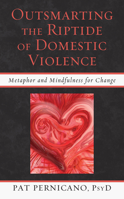 Outsmarting the Riptide of Domestic Violence: Metaphor and Mindfulness for Change - Pernicano, Patricia