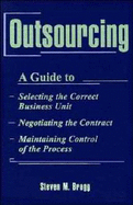 Outsourcing: A Guide To...Selecting the Correct Business Unit...Negotiating the Contract...Maintaining Control of the Process
