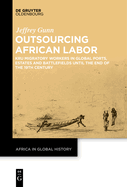 Outsourcing African Labor: Kru Migratory Workers in Global Ports, Estates and Battlefields until the End of the 19th Century