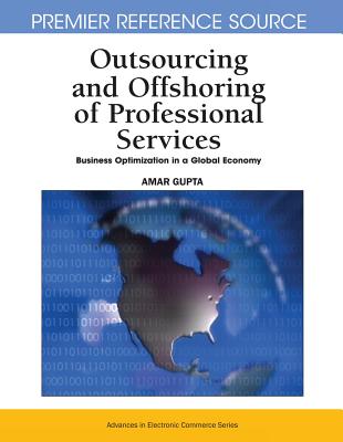 Outsourcing and Offshoring of Professional Services: Business Optimization in a Global Economy - Gupta, Amar (Editor)
