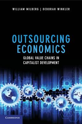 Outsourcing Economics: Global Value Chains in Capitalist Development - Milberg, William, and Winkler, Deborah