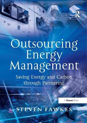 Outsourcing Energy Management: Saving Energy and Carbon Through Partnering - Fawkes, Steven