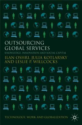 Outsourcing Global Services: Knowledge, Innovation and Social Capital - Oshri, I, and Kotlarsky, J, and Willcocks, L