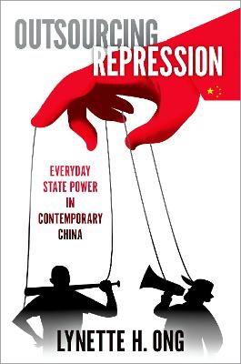 Outsourcing Repression: Everyday State Power in Contemporary China - Ong, Lynette H
