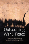 Outsourcing War and Peace: Preserving Public Values in a World of Privatized Foreign Affairs