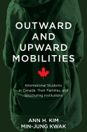 Outward and Upward Mobilities: International Students in Canada, Their Families, and Structuring Institutions