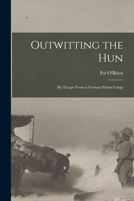 Outwitting the Hun: My Escape From a German Prison Camp - O'Brien, Pat