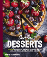 Ovenless Desserts: Over 100 Delicious No-Bake Recipes for the Perfect Cakes, Ice Creams, Chocolates, Pies, and More