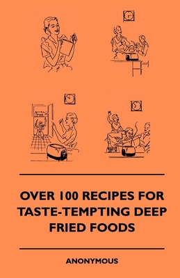 Over 100 Recipes For Taste-Tempting Deep Fried Foods - anon.
