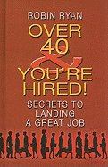 Over 40 & You're Hired!: Secrets to Landing a Great Job