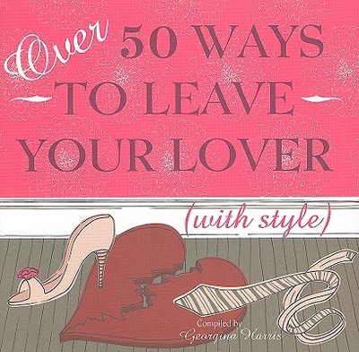 Over 50 Way to Leave Your Lover (with Style) - Harris, Georgina (Compiled by), and Fordham, David (Designer)