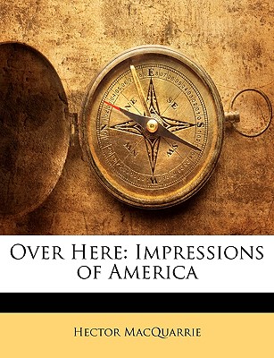 Over Here: Impressions of America - MacQuarrie, Hector