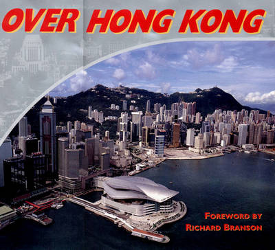 Over Hong Kong - Bartlett, Kasyan, and Bartlett, Magnus (Photographer), and Branson, Richard, Sir (Foreword by)
