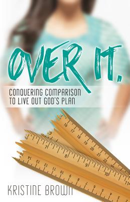 Over It.: Conquering Comparison to Live Out God's Plan - Brown, Kristine