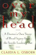 Over My Head: A Doctor?'s Own Story of Head Injury from the Inside Looking Out