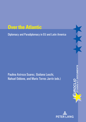 Over the Atlantic: Diplomacy and Paradiplomacy in EU and Latin America - Astroza Suarez, Paulina (Editor), and Laschi, Giuliana (Editor), and Oddone, Nahuel (Editor)