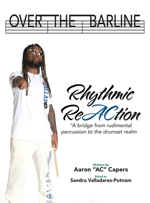 Over The Barline: Rhythmic ReAction "A bridge from rudimental percussion to the drumset realm." - Ac Capers, Aaron