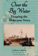 Over the Big Water: Escaping the Holocaust Twice