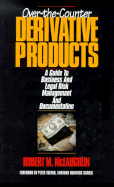 Over the Counter Derivative Products: A Guide to Business & Legal Risk Management & Documentation - McLaughlin, Robert M