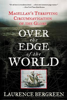 Over the Edge of the World: Magellan's Terrifying Circumnavigation of the Globe - Bergreen, Laurence