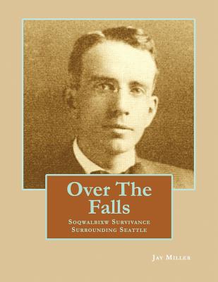 Over the Falls: Soqwalbixw Survivance Surrounding Seattle - Miller Phd, Jay