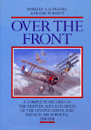 Over the Front: The Complete Record of the Fighter Aces and Units of the United States and French Air Services, 1914-1918 - Franks, Norman, and Bailey, Frank