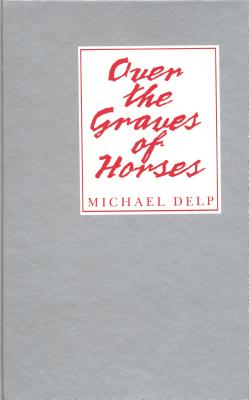 Over the Graves of Horses - Delp, Michael