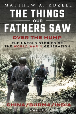 Over The Hump/China, Burma, India: The Things Our Fathers Saw-Volume X - Rozell, Matthew a