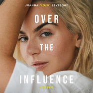 Over the Influence: The instant New York Times bestselling memoir from 'Leave (Get Out)' singer-songwriter sensation Joanna "JoJo" Levesque