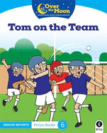 OVER THE MOON Tom on the Team: Senior Infants Fiction Reader 6