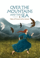 Over the Mountains and the Sea: Tales of Brave Celtic Women