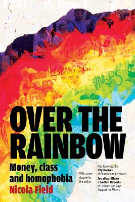 Over the Rainbow: Money, Class & Homophobia - Field, Nicola