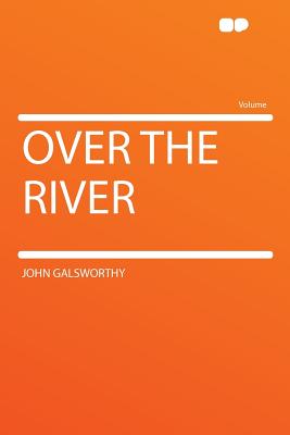 Over the River - Galsworthy, John Sir