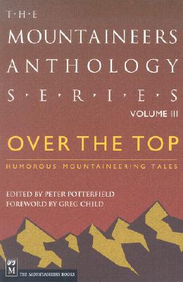 Over the Top: Humorous Mountaineering Tales - Potterfield, Peter (Editor), and Child, Greg (Foreword by)