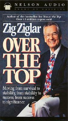 Over the Top: Moving from Survival to Stability, from Stability to Success, from Success to Significance - Ziglar, Zig (Read by), and Thomas Nelson Publishers