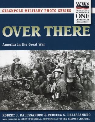 Over There: America in the Great War - Dalessandro, Robert J., and Dalessandro, Rebecca S., and O'Connell, Libby