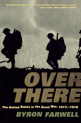 Over There: The United States in the Great War, 1917-1918 - Farwell, Byron
