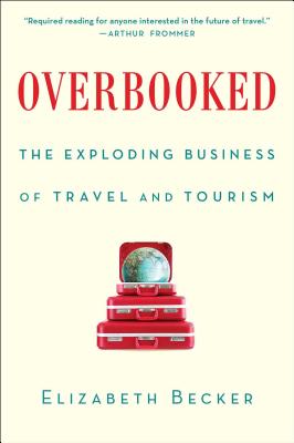 Overbooked: The Exploding Business of Travel and Tourism - Becker, Elizabeth