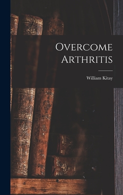Overcome Arthritis - Kitay, William 1918-