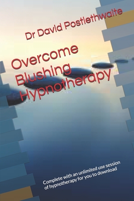 Overcome Blushing Hypnotherapy: Complete with an unlimited use session of hypnotherapy for you to download - Postlethwaite, David, Dr.