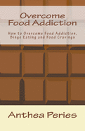 Overcome Food Addiction: How to Overcome Food Addiction, Binge Eating and Food Cravings