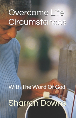 Overcome Life Circumstances: With The Word Of God - Downs, Sharron