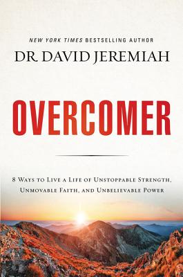 Overcomer: 8 Ways to Live a Life of Unstoppable Strength, Unmovable Faith, and Unbelievable Power - Jeremiah, David