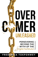Overcomer Unleashed: Persevering Beyond the Myth of a Superwoman