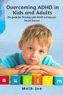 Overcoming ADHD in Kids and Adults: The Guide for Thriving with ADHD to Empower You for Success