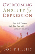 Overcoming Anxiety and Depression: Practical Tools to Help You Deal with Negative Emotions