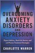 Overcoming Anxiety Disorders and Depression: Expert Advice, Real-Life Stories, and Proven Treatment Strategies