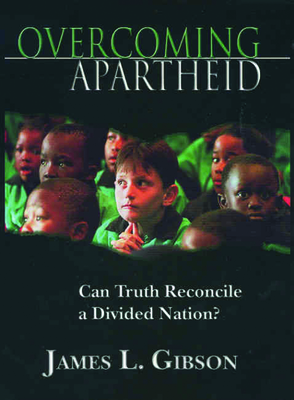 Overcoming Apartheid: Can Truth Reconcile a Divided Nation? - Gibson, James L