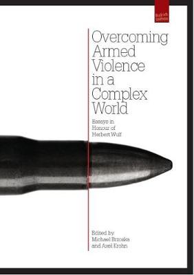 Overcoming Armed Violence in a Complex World: Essays in Honour of Herbert Wulf - Brzoska, Michael (Editor), and Krohn, Axel (Editor)