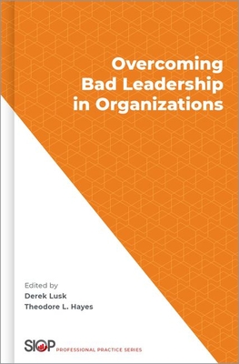 Overcoming Bad Leadership in Organizations - Lusk, Derek (Editor), and Hayes, Theodore L (Editor)